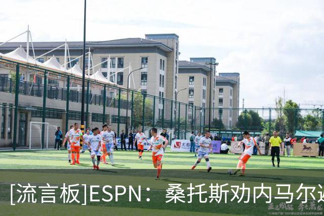 [流言板]ESPN：桑托斯劝内马尔避免与队友争吵，他不满球队保护不足